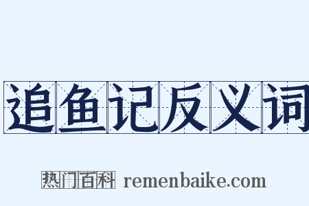 追鱼记反义词是什么意思的图片